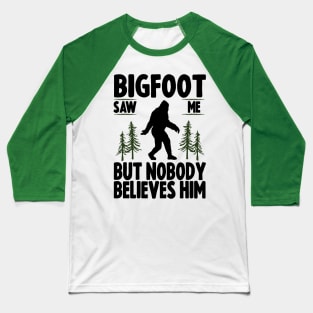 Bigfoot Saw Me But No Body Believes Him Baseball T-Shirt